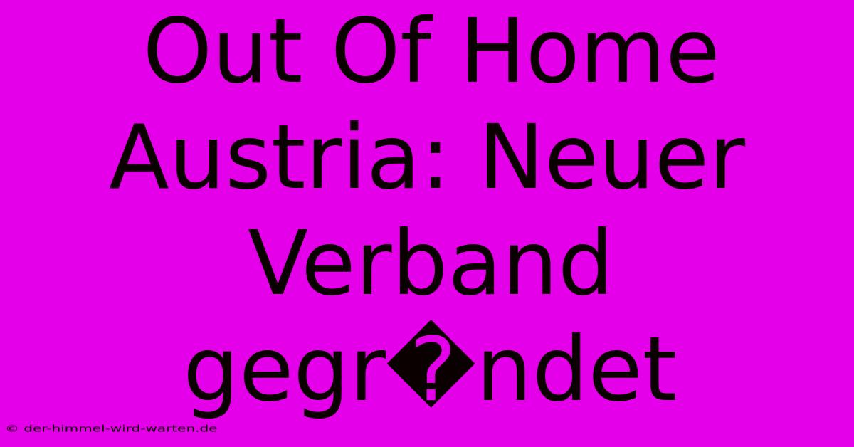 Out Of Home Austria: Neuer Verband Gegr�ndet