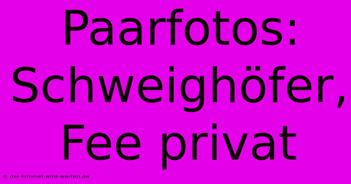 Paarfotos: Schweighöfer, Fee Privat