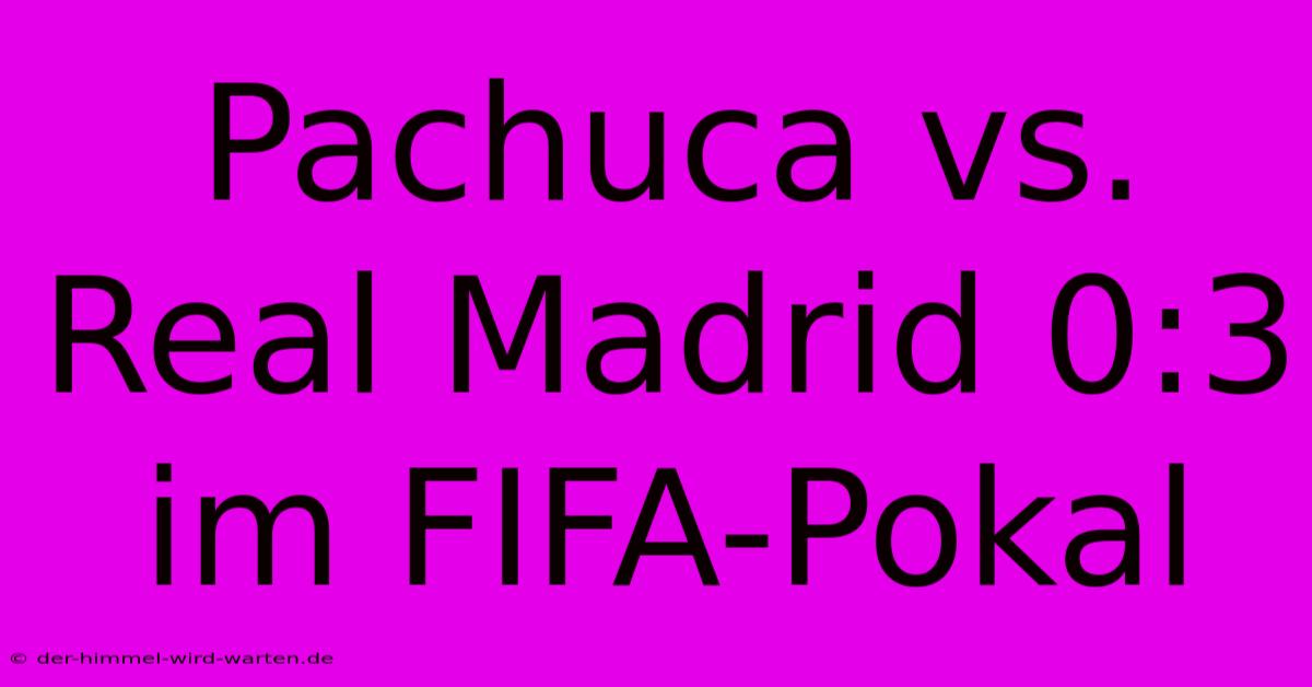 Pachuca Vs. Real Madrid 0:3 Im FIFA-Pokal