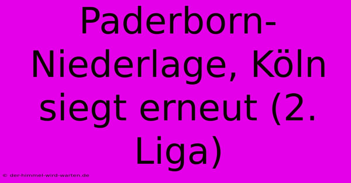 Paderborn-Niederlage, Köln Siegt Erneut (2. Liga)