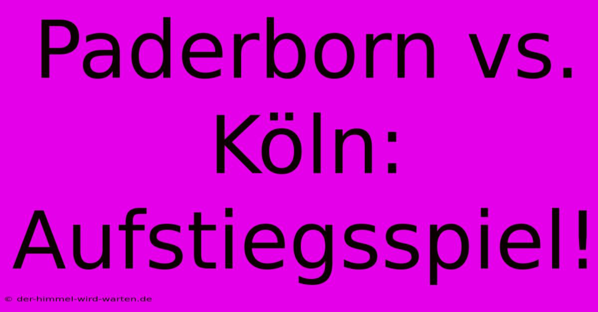 Paderborn Vs. Köln: Aufstiegsspiel!