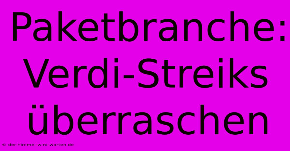 Paketbranche: Verdi-Streiks Überraschen