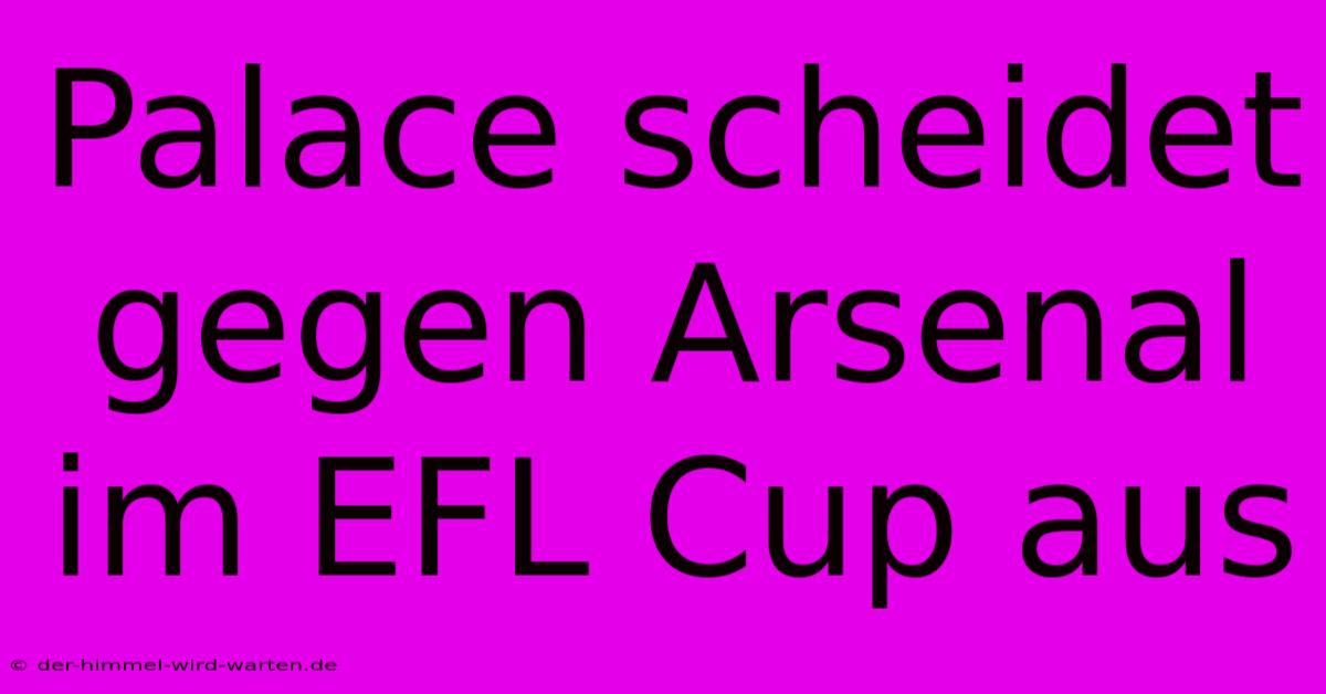 Palace Scheidet Gegen Arsenal Im EFL Cup Aus