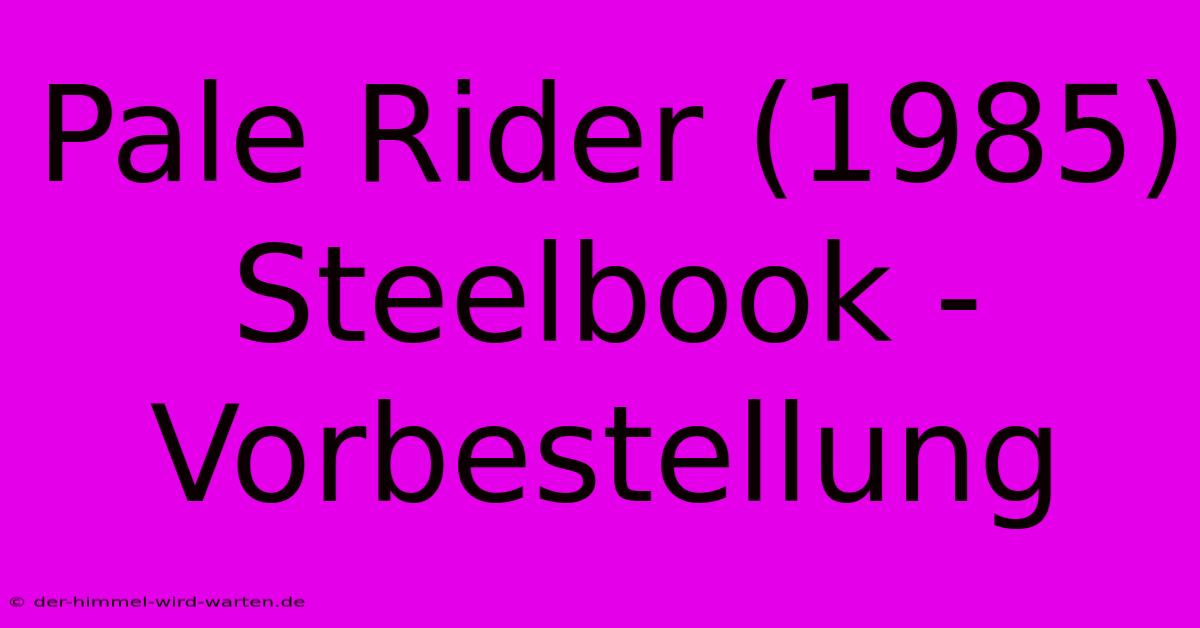 Pale Rider (1985) Steelbook - Vorbestellung