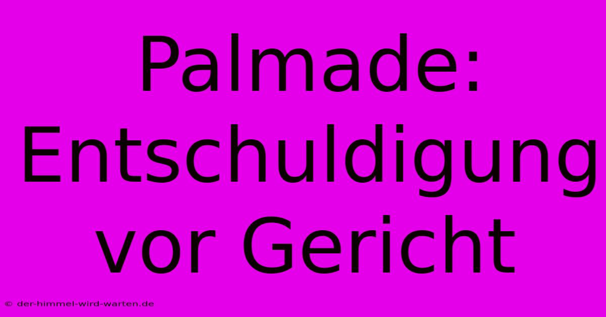 Palmade: Entschuldigung Vor Gericht