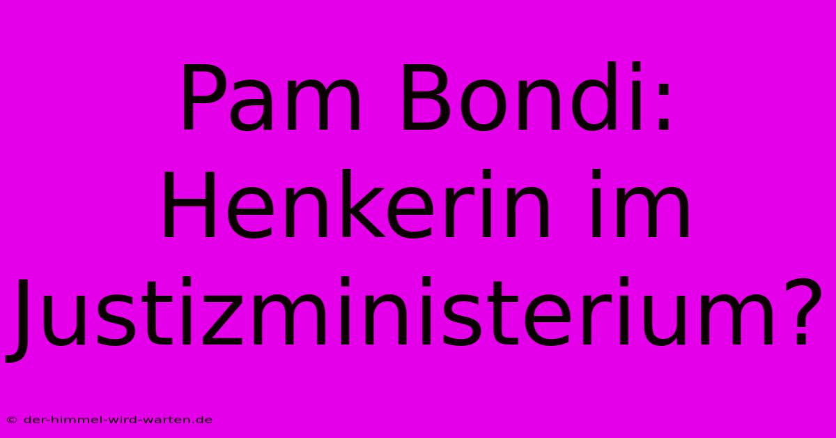 Pam Bondi: Henkerin Im Justizministerium?