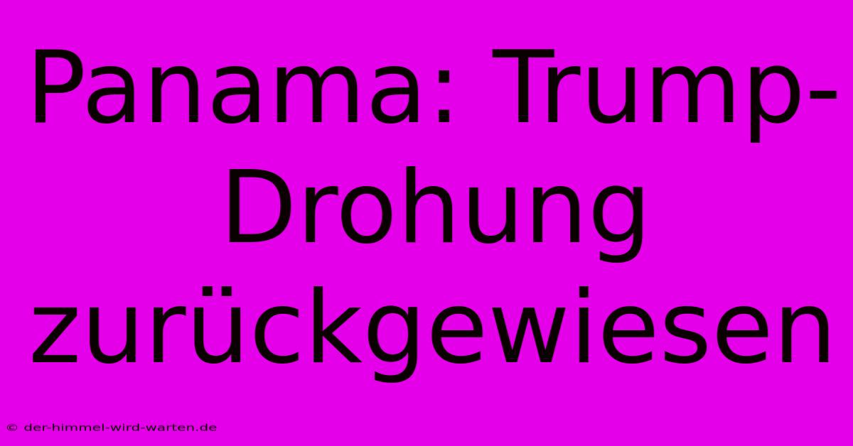 Panama: Trump-Drohung Zurückgewiesen