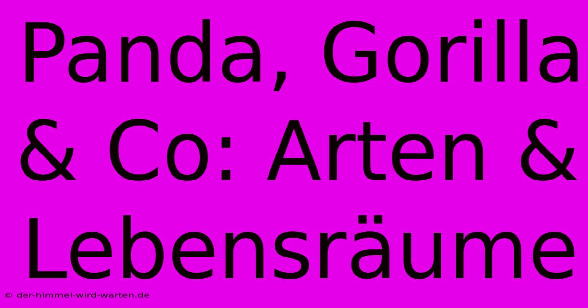 Panda, Gorilla & Co: Arten & Lebensräume