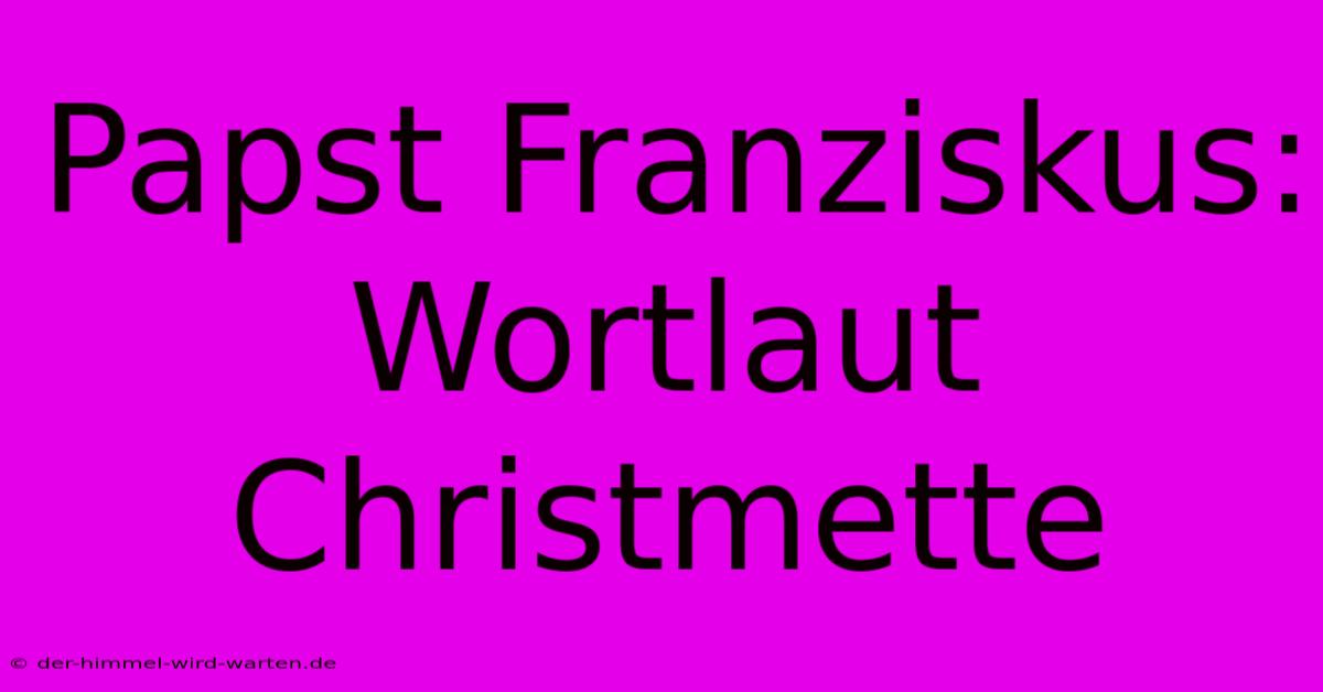 Papst Franziskus: Wortlaut Christmette