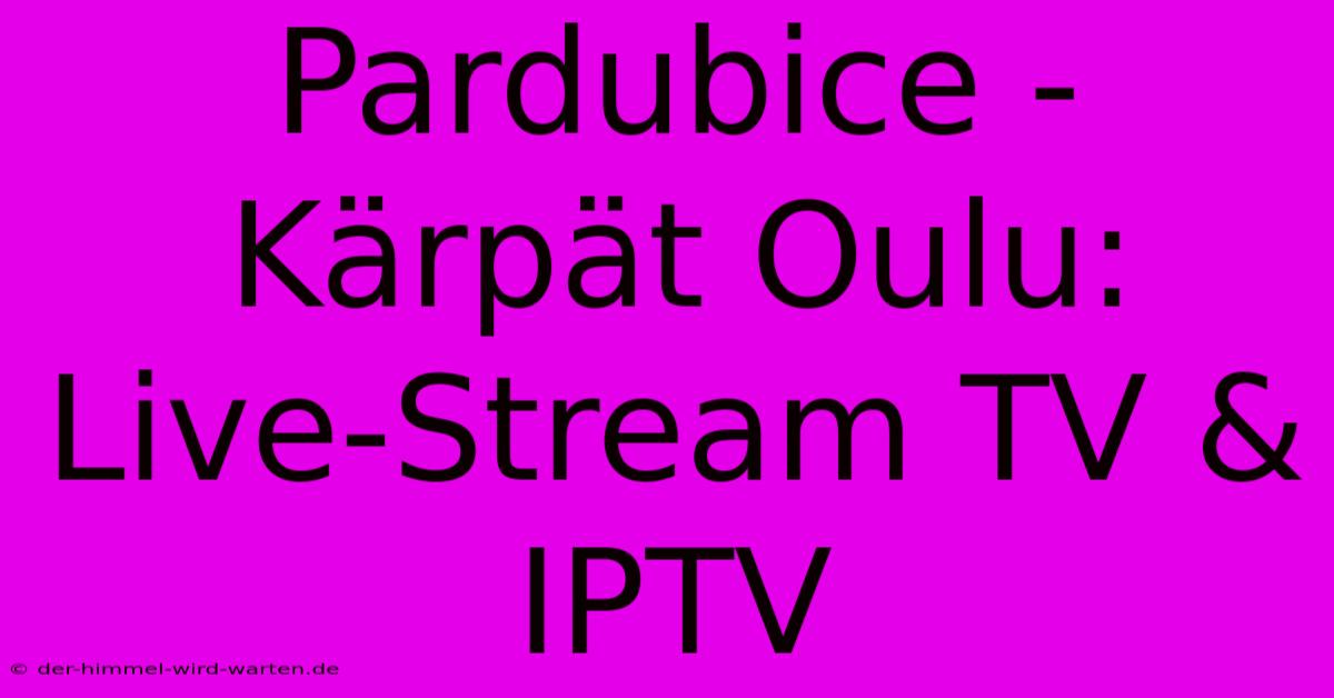 Pardubice - Kärpät Oulu: Live-Stream TV & IPTV