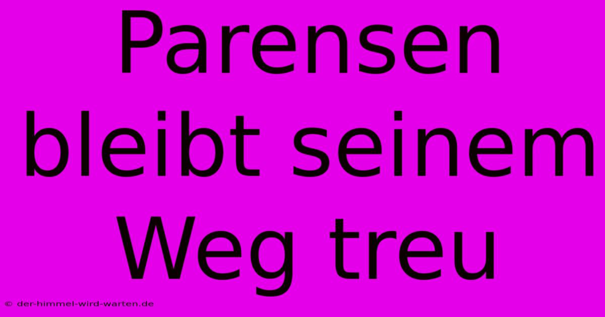 Parensen Bleibt Seinem Weg Treu