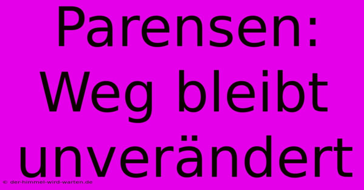 Parensen:  Weg Bleibt Unverändert