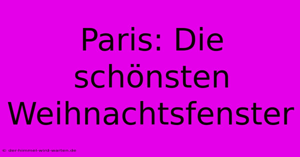 Paris: Die Schönsten Weihnachtsfenster