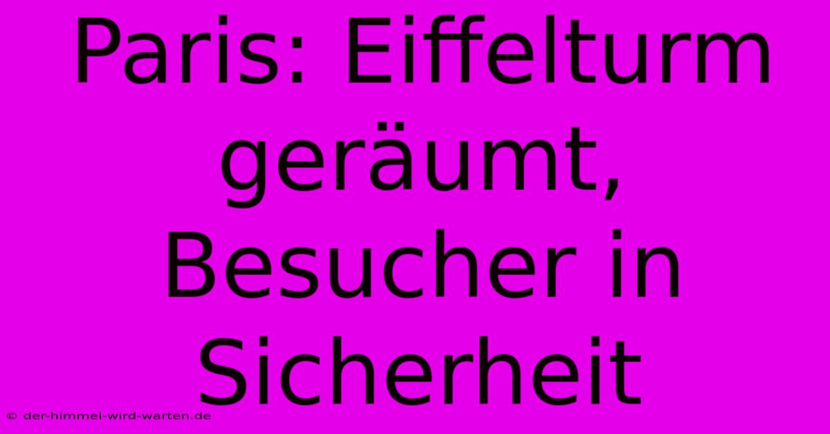 Paris: Eiffelturm Geräumt, Besucher In Sicherheit