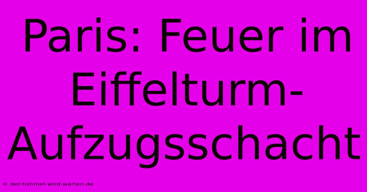 Paris: Feuer Im Eiffelturm-Aufzugsschacht