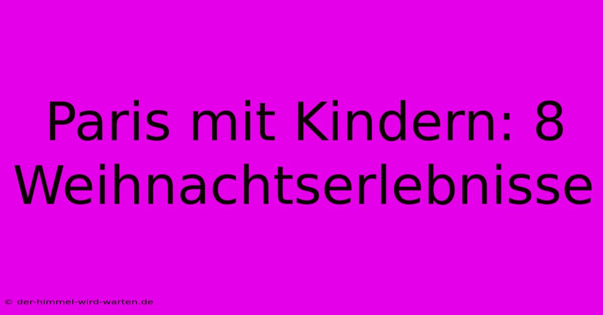 Paris Mit Kindern: 8  Weihnachtserlebnisse