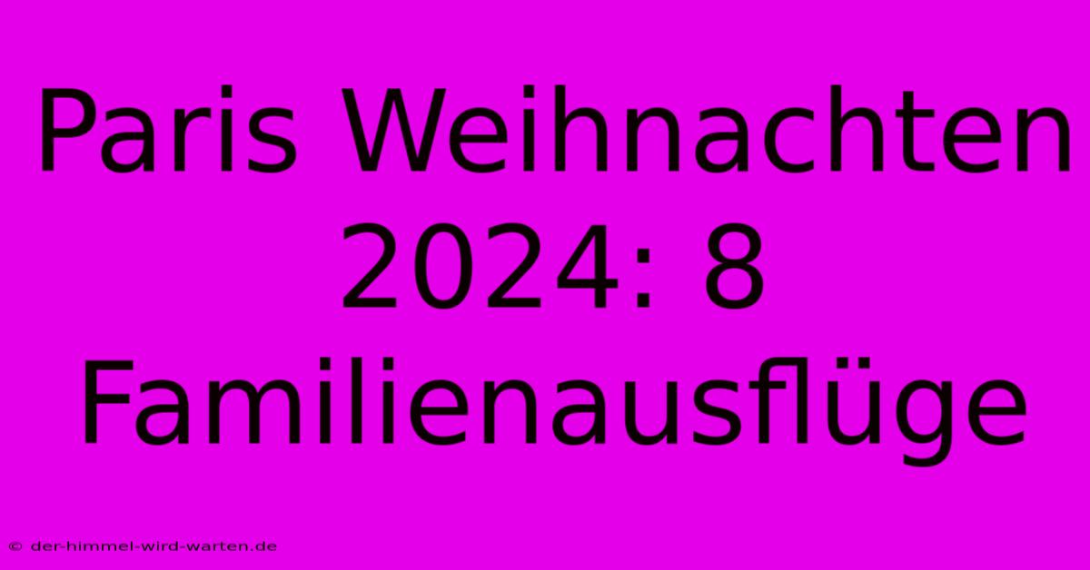 Paris Weihnachten 2024: 8 Familienausflüge