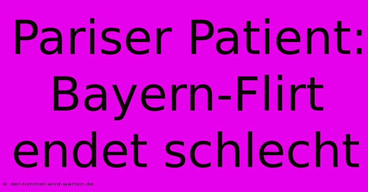 Pariser Patient: Bayern-Flirt Endet Schlecht