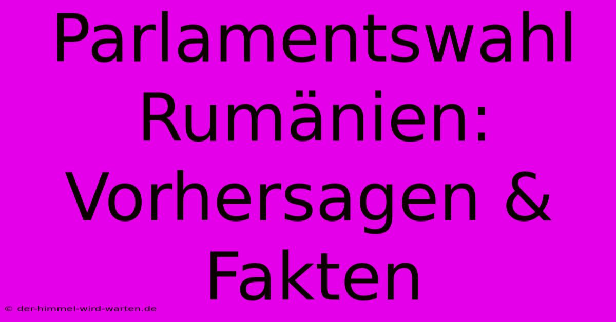 Parlamentswahl Rumänien:  Vorhersagen & Fakten