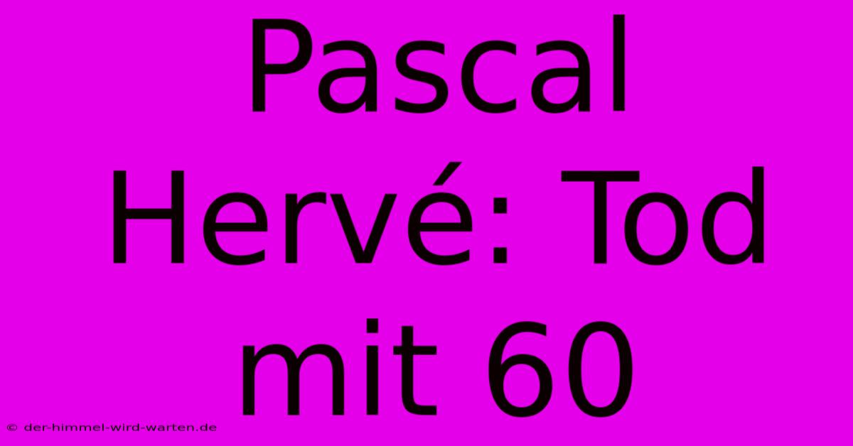 Pascal Hervé: Tod Mit 60