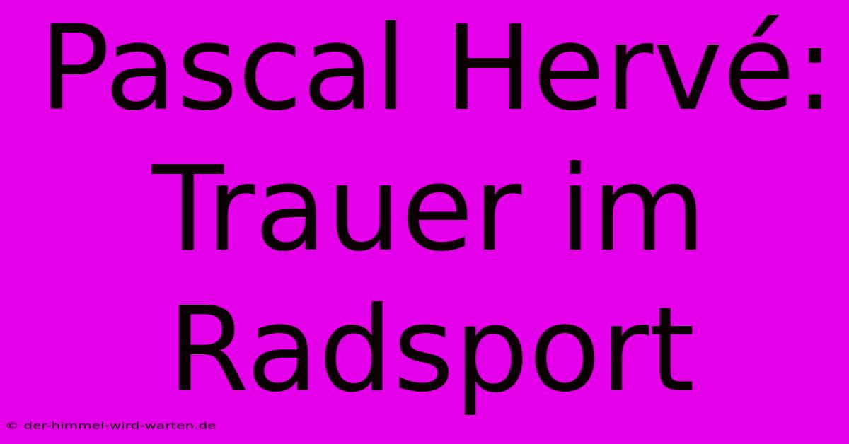 Pascal Hervé: Trauer Im Radsport