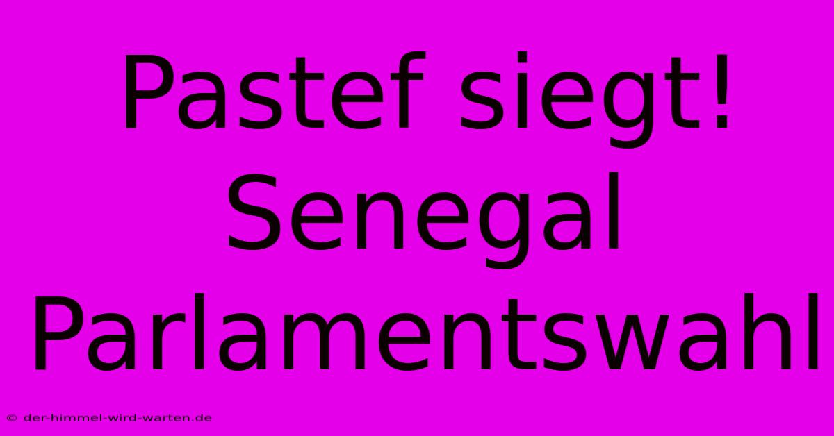 Pastef Siegt!  Senegal Parlamentswahl