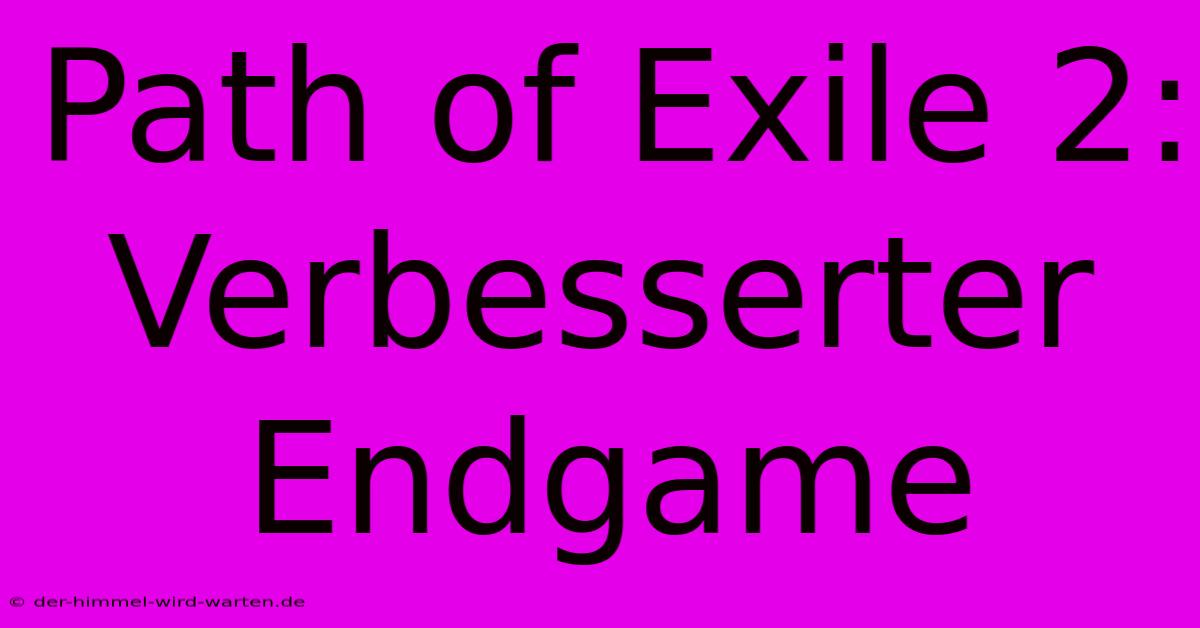 Path Of Exile 2: Verbesserter Endgame