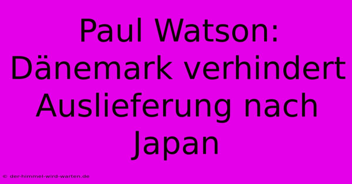 Paul Watson: Dänemark Verhindert Auslieferung Nach Japan