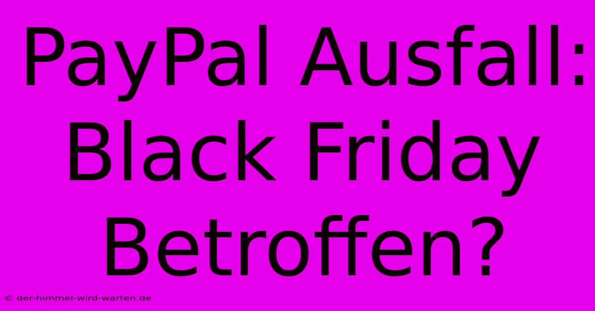 PayPal Ausfall: Black Friday Betroffen?