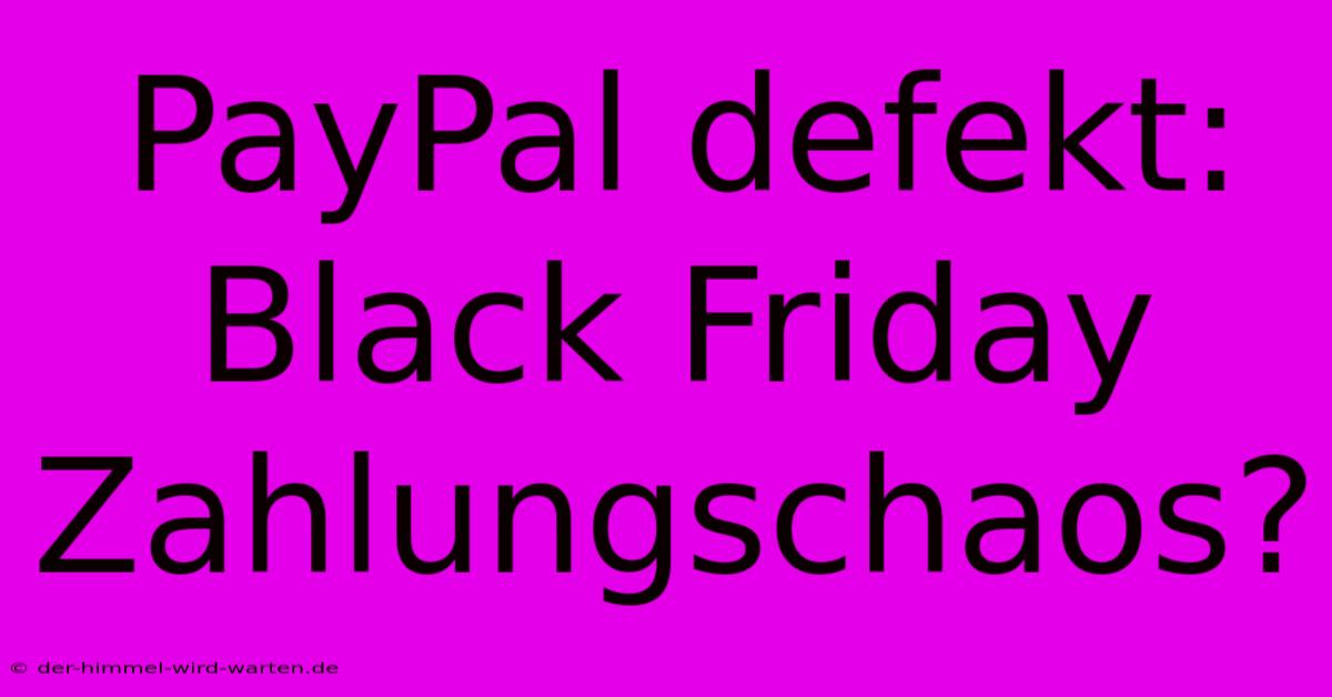 PayPal Defekt: Black Friday Zahlungschaos?