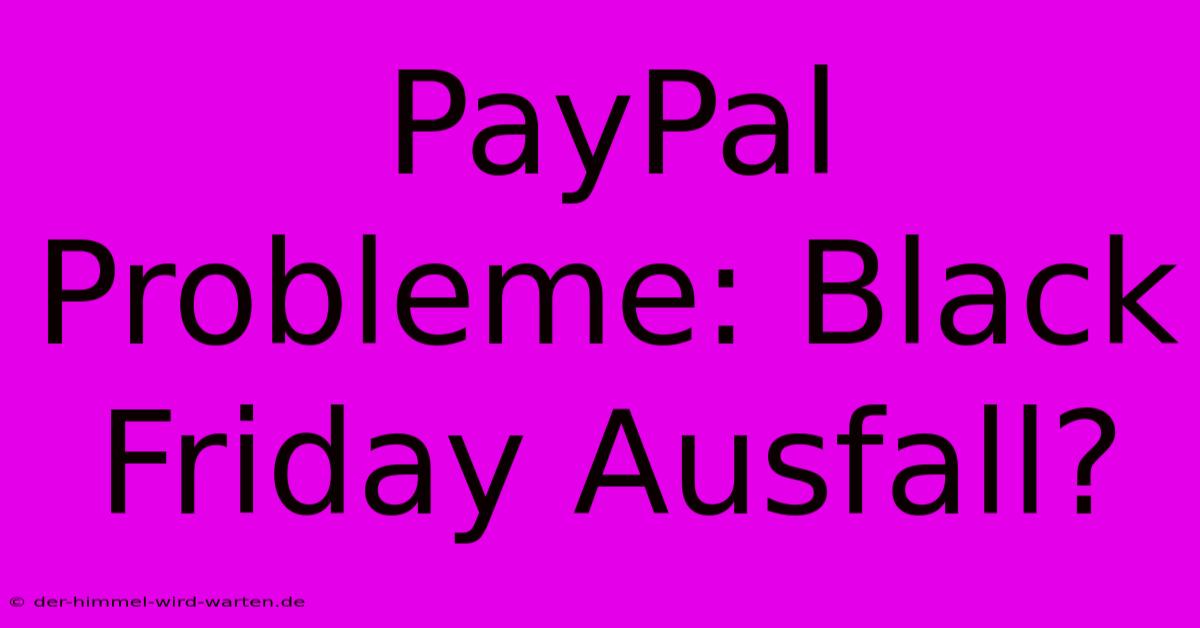 PayPal Probleme: Black Friday Ausfall?