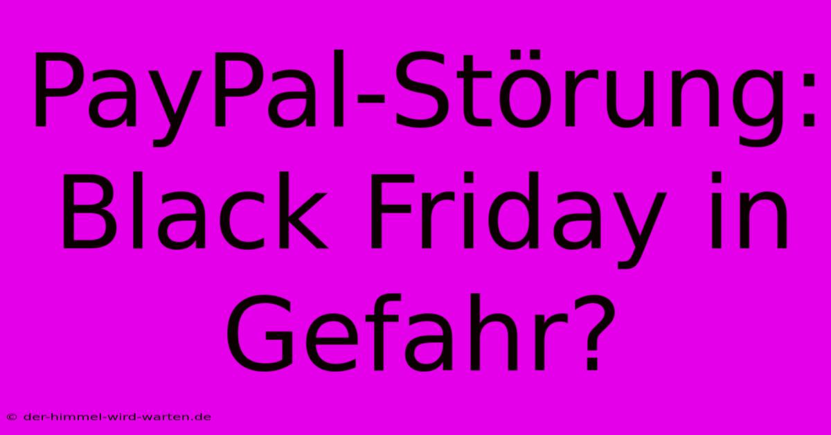 PayPal-Störung: Black Friday In Gefahr?