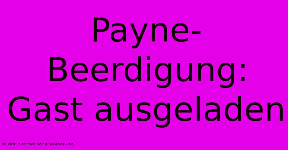 Payne-Beerdigung: Gast Ausgeladen