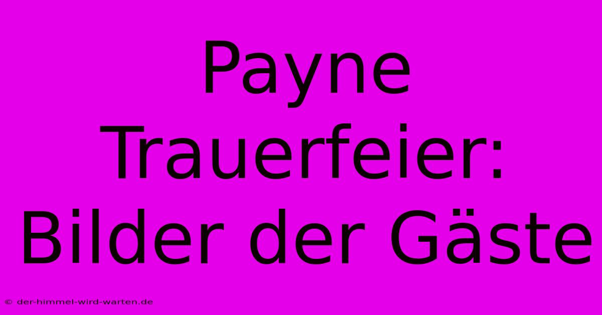 Payne Trauerfeier: Bilder Der Gäste