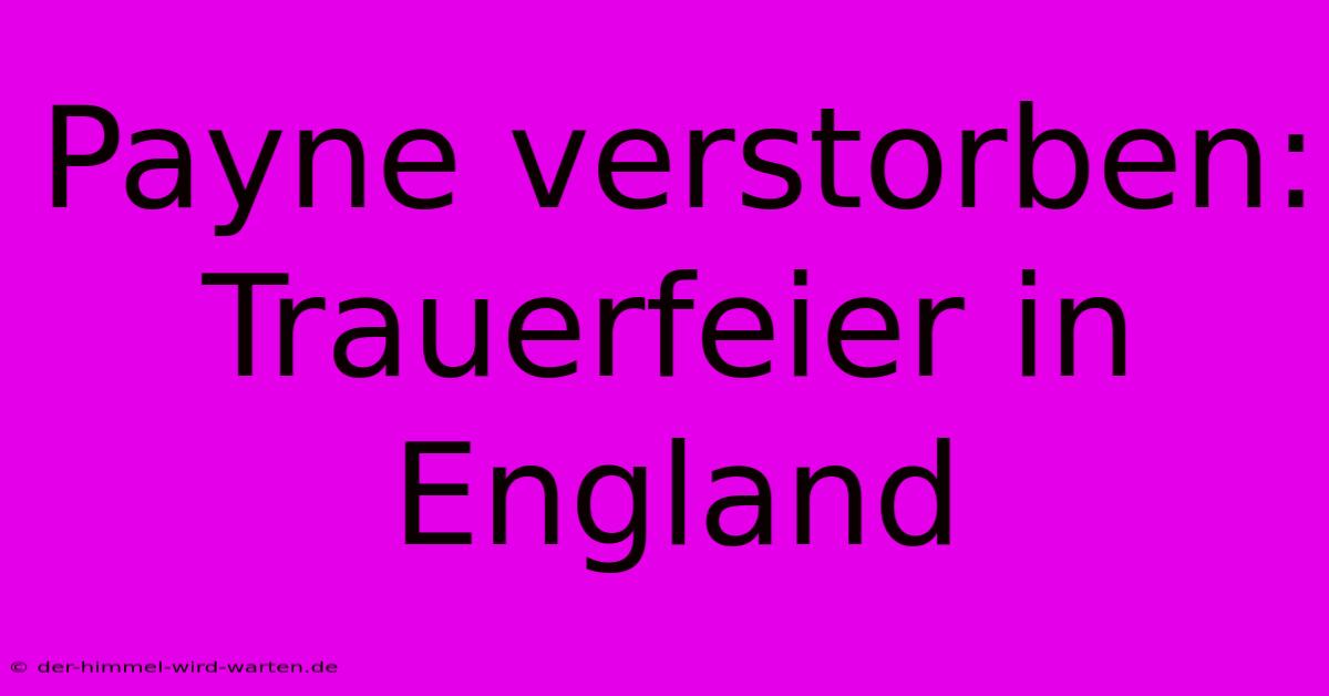 Payne Verstorben: Trauerfeier In England