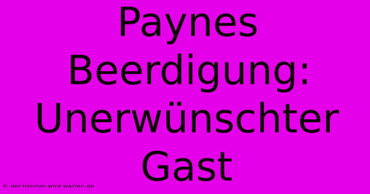 Paynes Beerdigung: Unerwünschter Gast