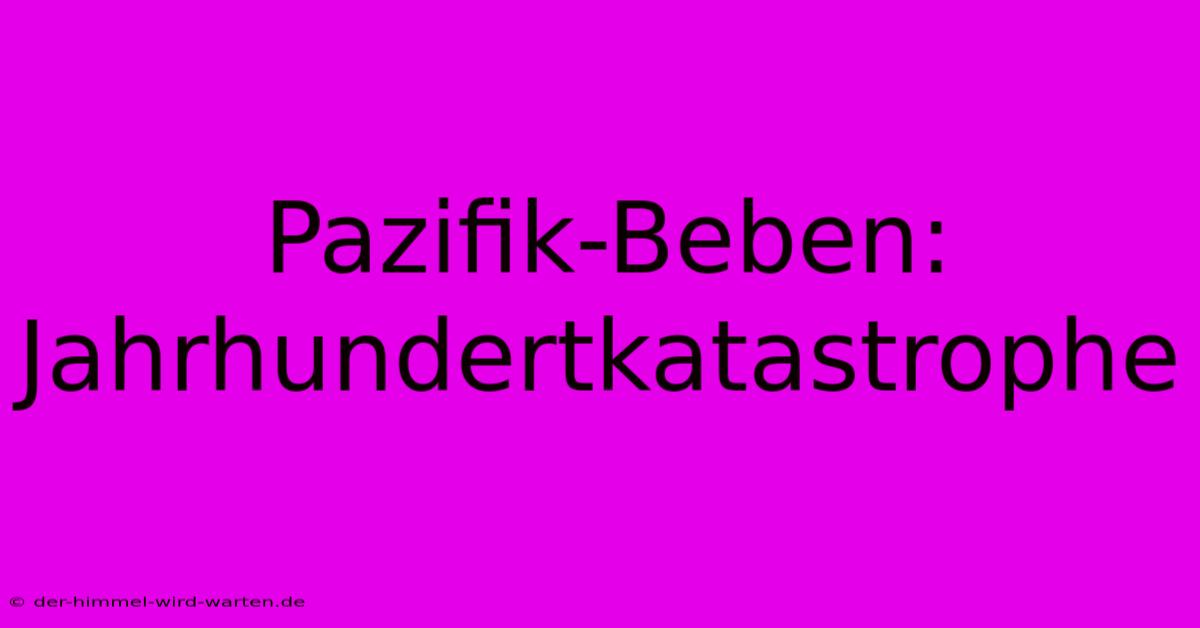 Pazifik-Beben: Jahrhundertkatastrophe