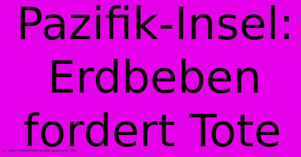 Pazifik-Insel: Erdbeben Fordert Tote