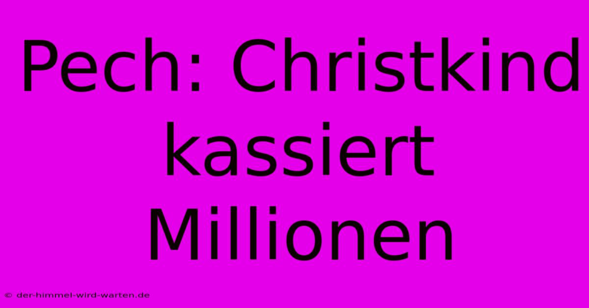 Pech: Christkind Kassiert Millionen