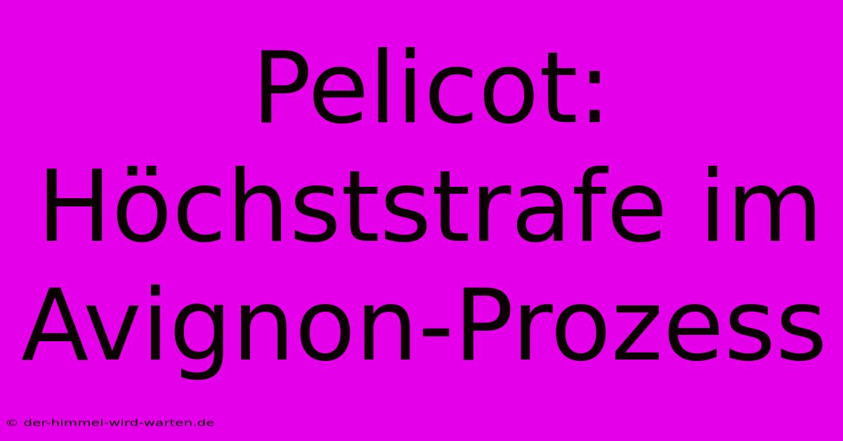 Pelicot: Höchststrafe Im Avignon-Prozess