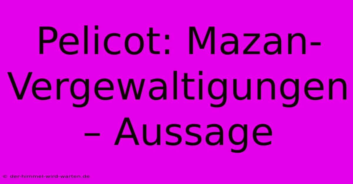 Pelicot: Mazan-Vergewaltigungen – Aussage