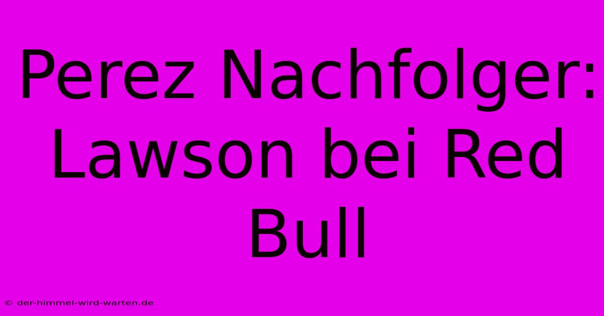 Perez Nachfolger: Lawson Bei Red Bull