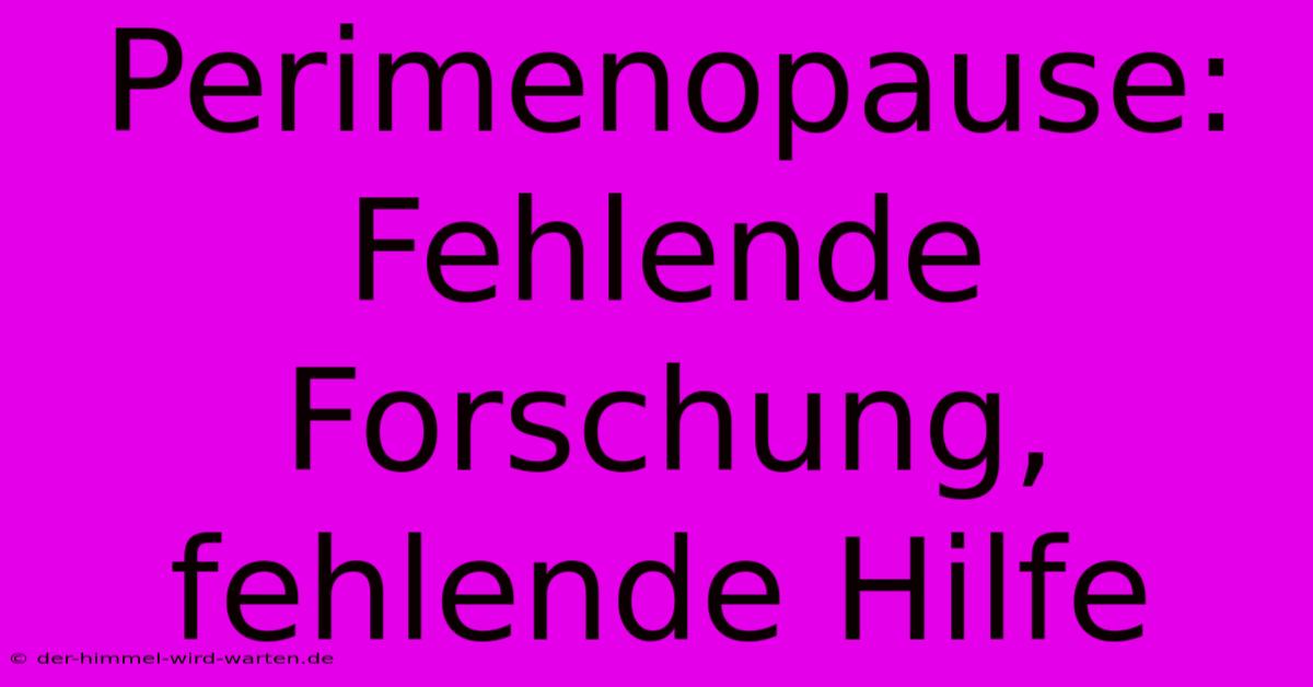 Perimenopause: Fehlende Forschung, Fehlende Hilfe