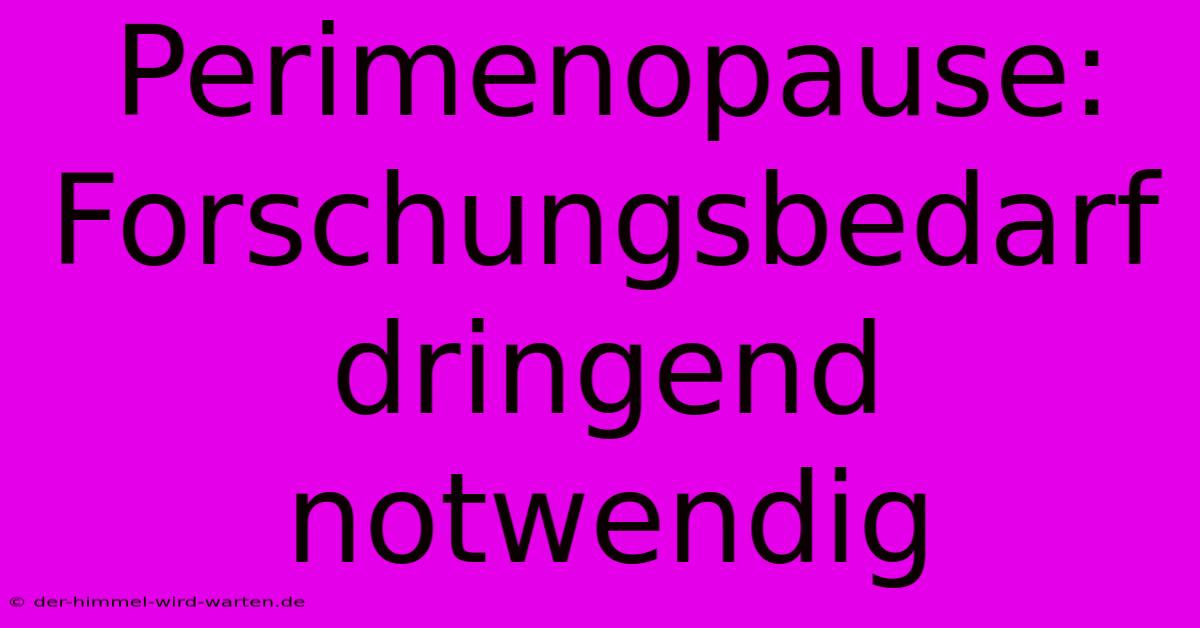 Perimenopause:  Forschungsbedarf Dringend Notwendig