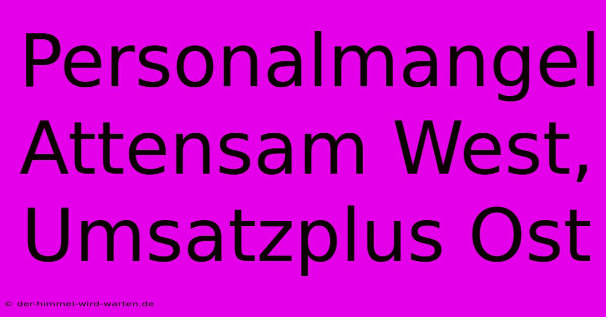 Personalmangel Attensam West, Umsatzplus Ost