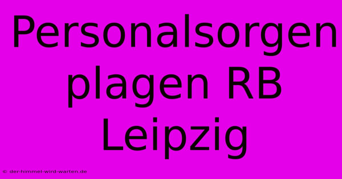 Personalsorgen Plagen RB Leipzig