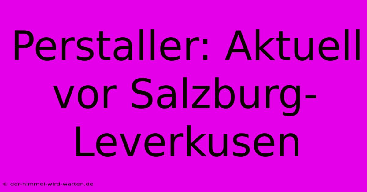 Perstaller: Aktuell Vor Salzburg-Leverkusen