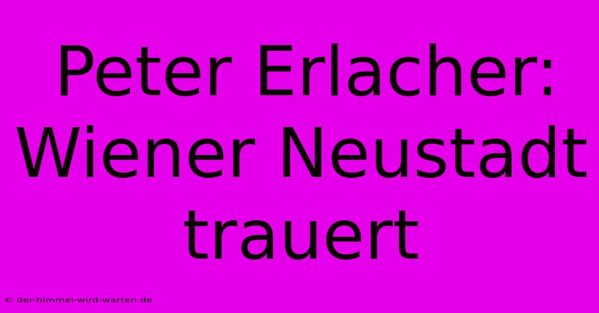 Peter Erlacher: Wiener Neustadt Trauert