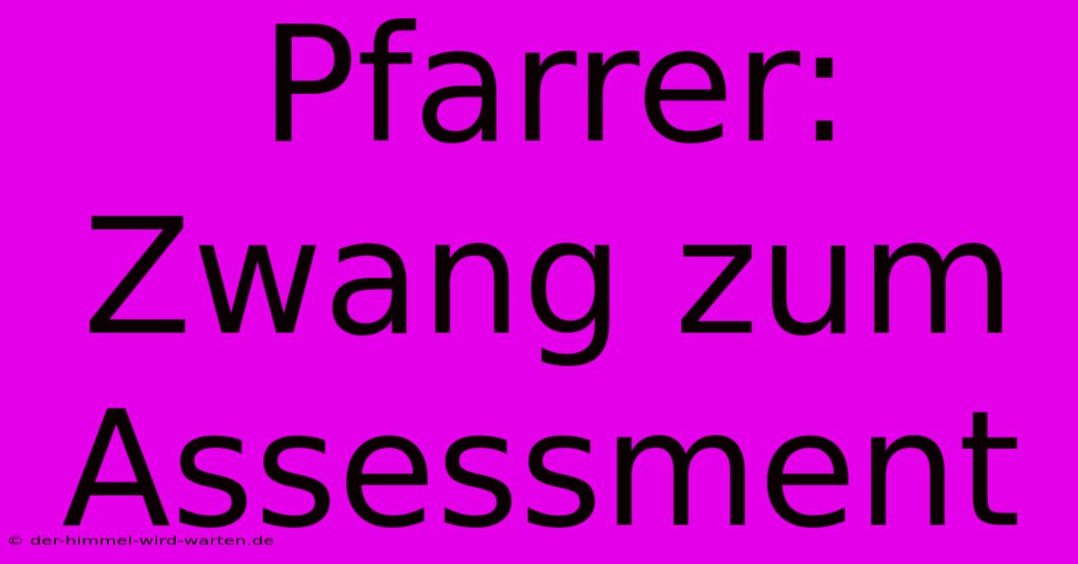 Pfarrer: Zwang Zum Assessment