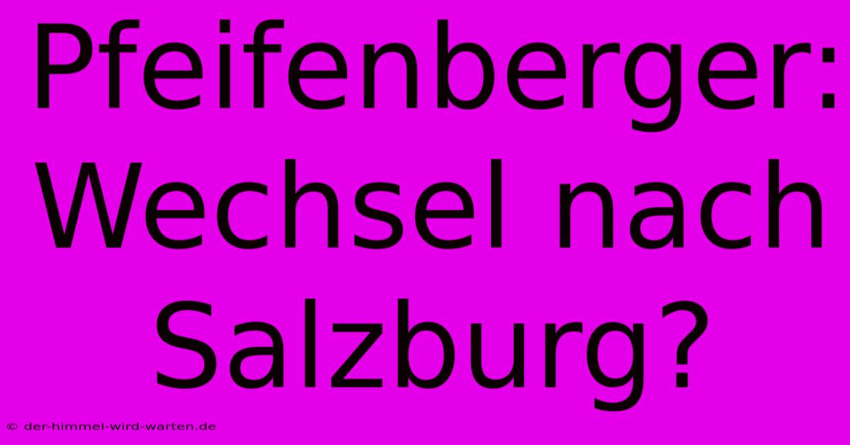 Pfeifenberger: Wechsel Nach Salzburg?